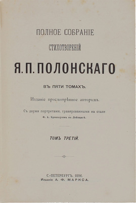[В роскошных «тарасовских» переплетах]. Полонский Я.П. Полное собрание стихотворений Я.П. Полонского. В 5 т. Т. 1—5 / Изд. просмотрено автором; с двумя портретами, гравированными на стали Ф.А. Брокгаузом в Лейпциге. СПб.: Изд. А.Ф. Маркса, 1896.